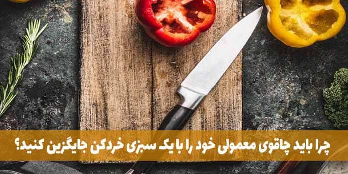 چرا باید چاقوی معمولی خود را با یک سبزی خردکن جایگزین کنید؟